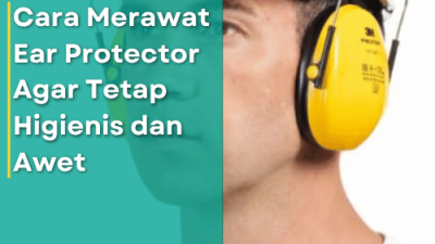 Cara Merawat Ear Protector Agar Tetap Higienis dan Awet