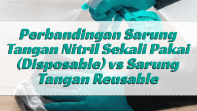 Perbandingan Sarung Tangan Nitril Sekali Pakai (Disposable) vs Sarung Tangan Reusable