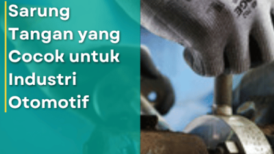 Sarung Tangan yang Cocok untuk Industri Otomotif
