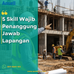 5 Skill Wajib Penanggung Jawab Lapangan Agar Proyek Selesai Tepat Waktu